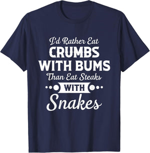 I'd Rather Eat Crumbs With Bums Than Eat Steaks With Snakes T-Shirt - T-Shirt | Navy
