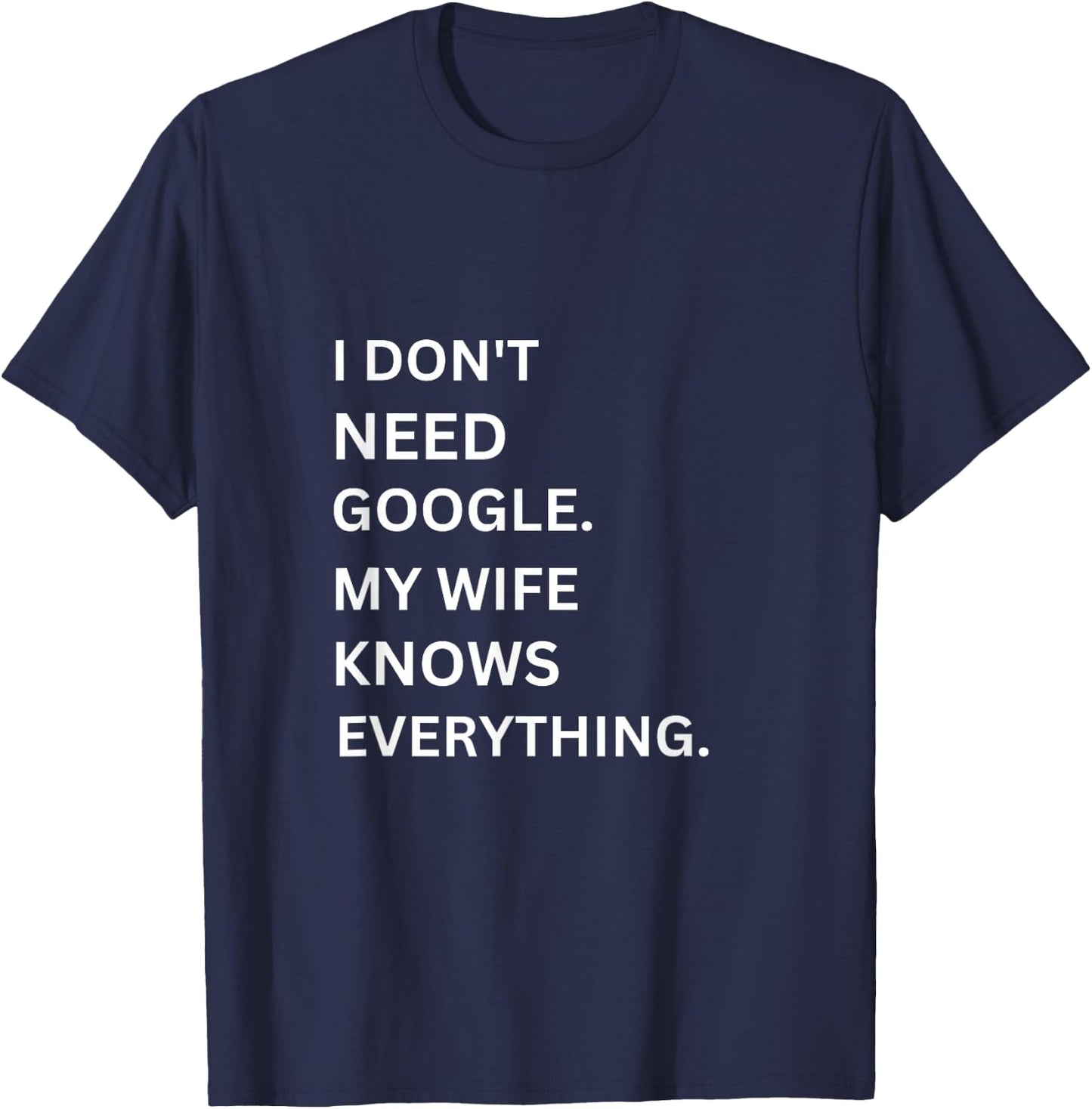 I don't Need Google My Wife Knows Everything funny simple T-Shirt - T-Shirt | Navy