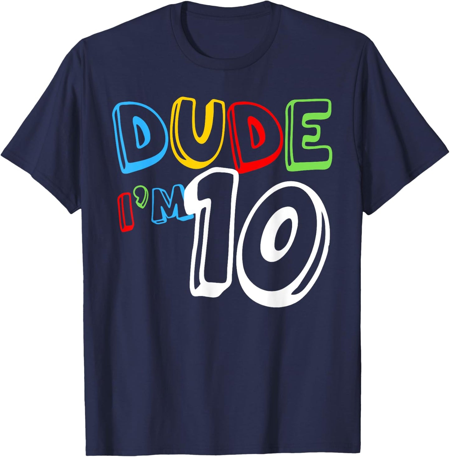 Dude I'm 10 Year Old It's My 10th Birthday Kid Happy Playful T-Shirt - T-Shirt | Navy
