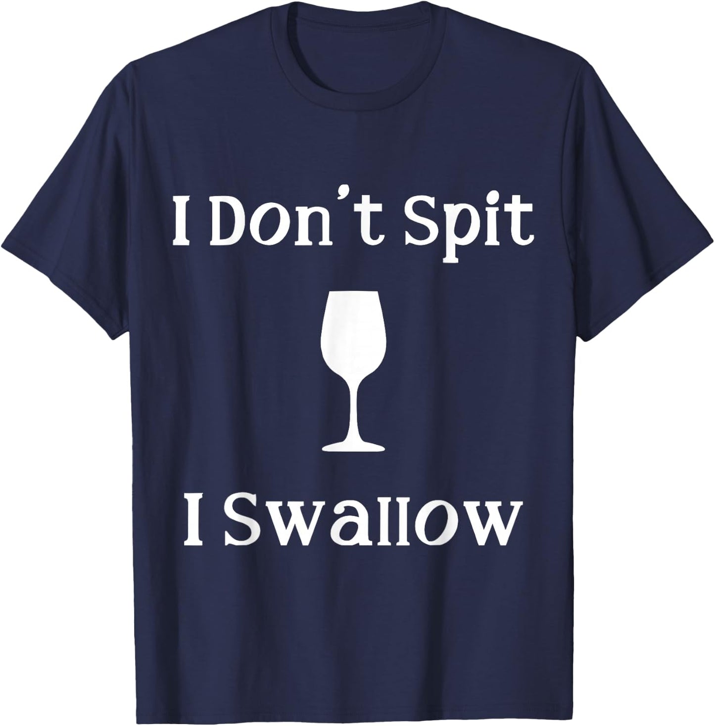 Funny Drinking Wine Joke I Don't Spit I Swallow T-Shirt - T-Shirt | Navy