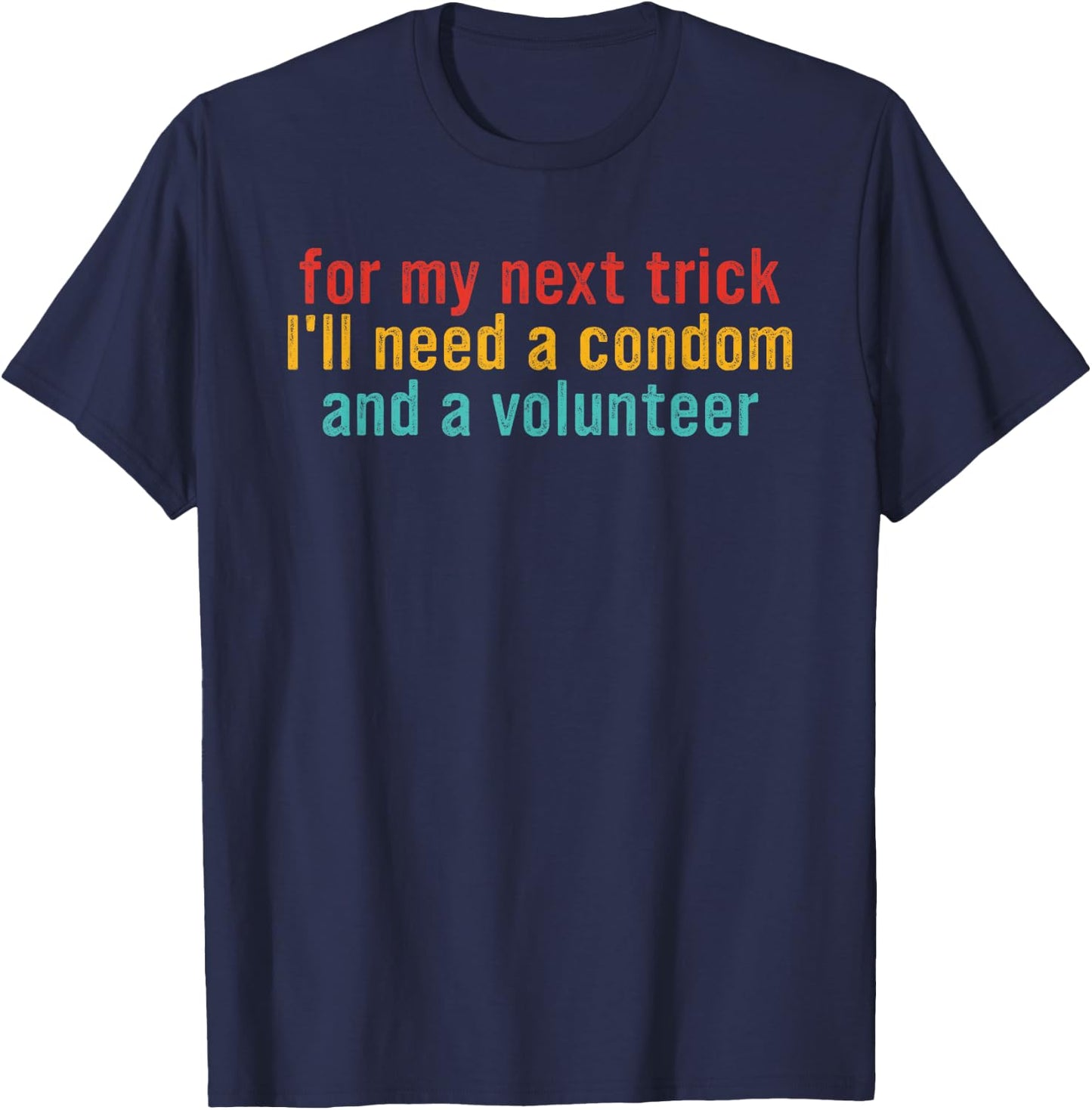 for my next trick I'll need a condom and a volunteer T-Shirt - T-Shirt | Navy