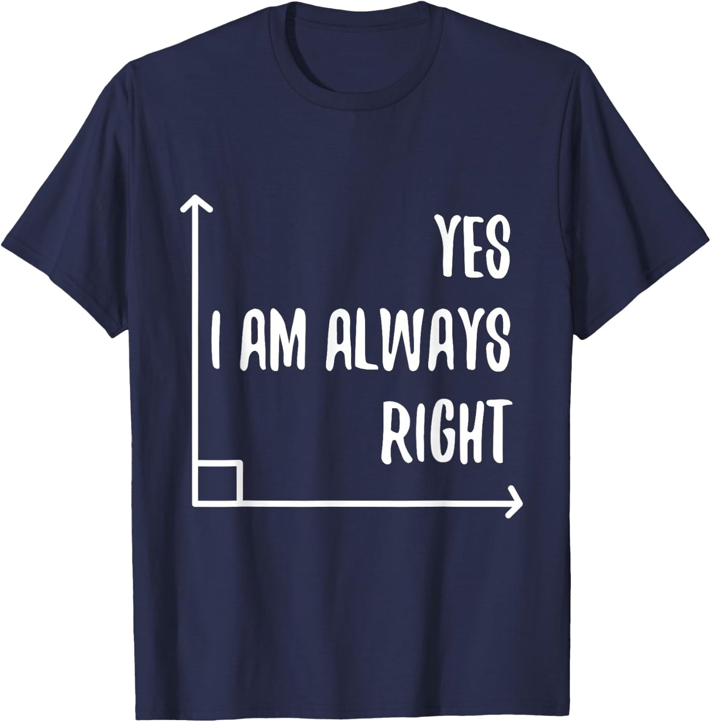 Math Pun YES I'M ALWAYS RIGHT, Angle Geometry Enthusiasts T-Shirt - T-Shirt | Navy