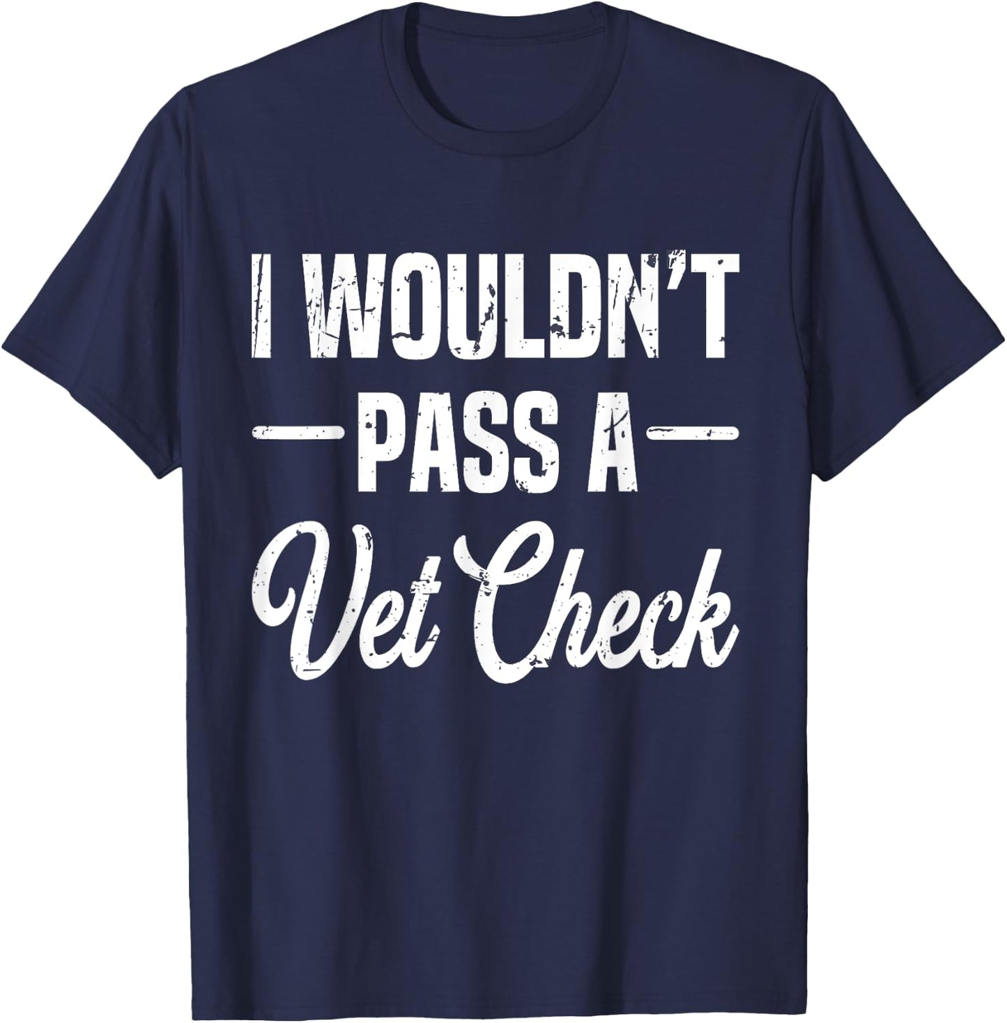 I Wouldn't Pass A Vet Check funny vet humor sarcastic Riding T-Shirt - T-Shirt | Navy