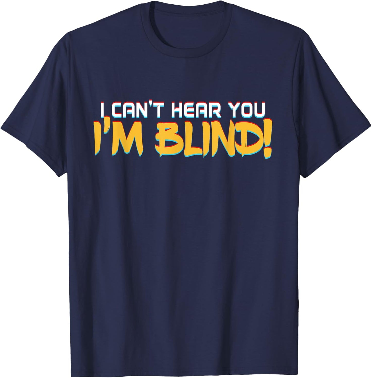 I Can't Hear You! I'm Blind! Visually Impaired T-Shirt - T-Shirt | Navy