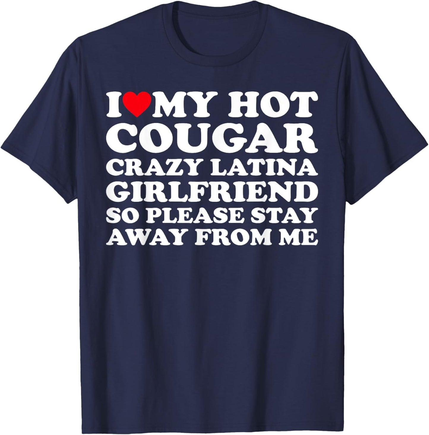 I Love My Hot Cougar Crazy Latina Girlfriend So Please Stay T-Shirt - T-Shirt | Navy