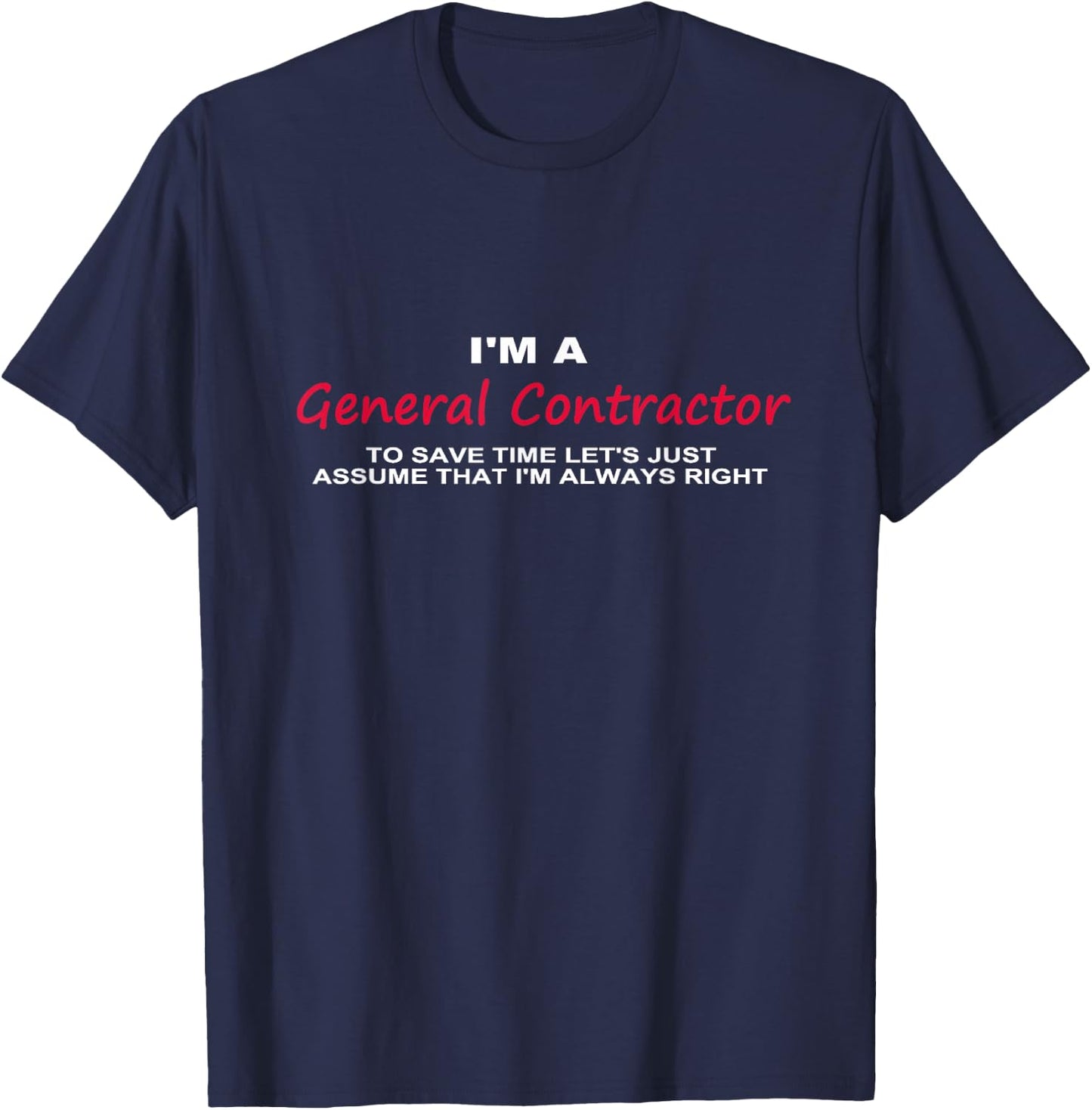 I'm a General Contractor Funny re Always Being Right T-Shirt - T-Shirt | Navy