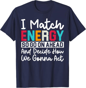 I Match Energy So How We Gonna Act Today I Match Energy T-Shirt - T-Shirt | Navy