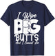 I Wipe Big Butts Funny Sarcastic Toilet Paper Meme Gift T-Shirt - T-Shirt | Navy