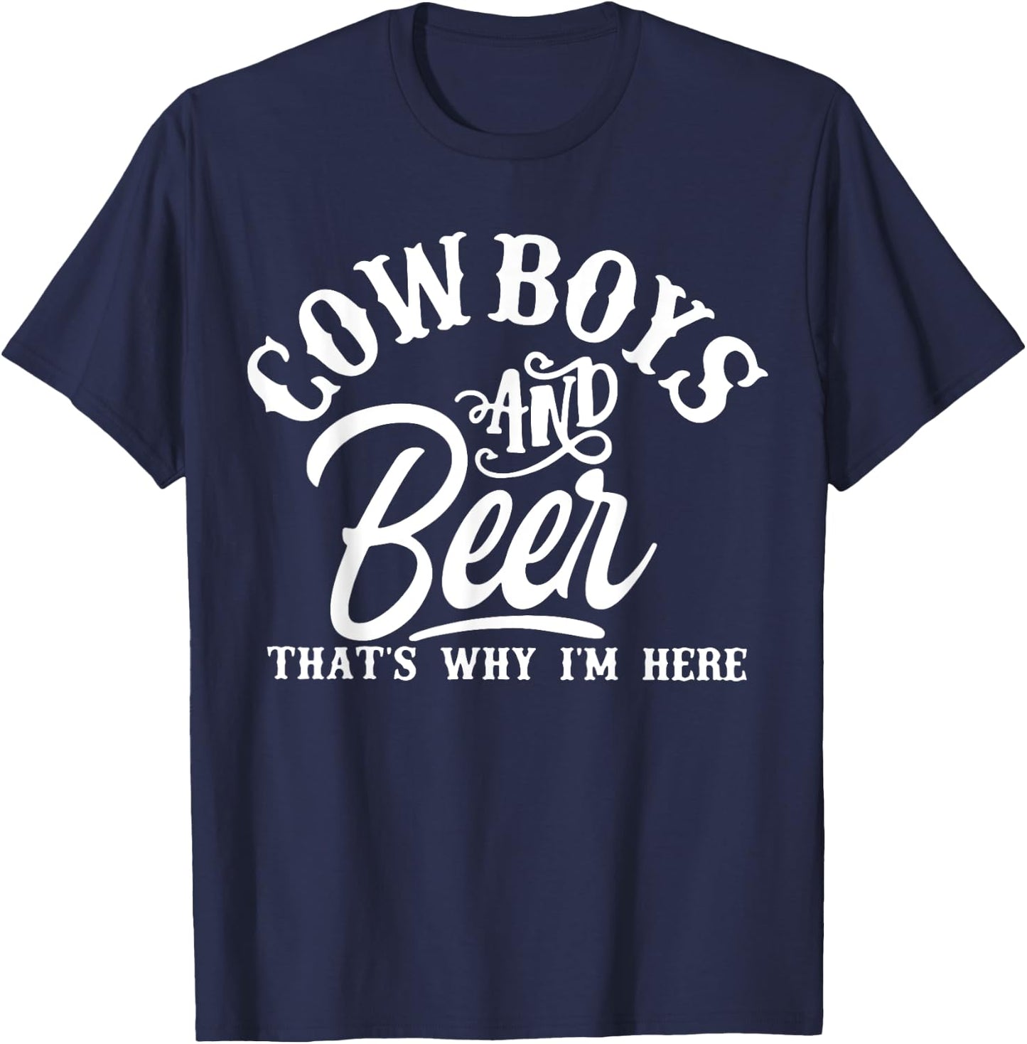 Cowboys And Beer Thats Why I'm Here Funny Beer Saying T-Shirt - T-Shirt | Navy