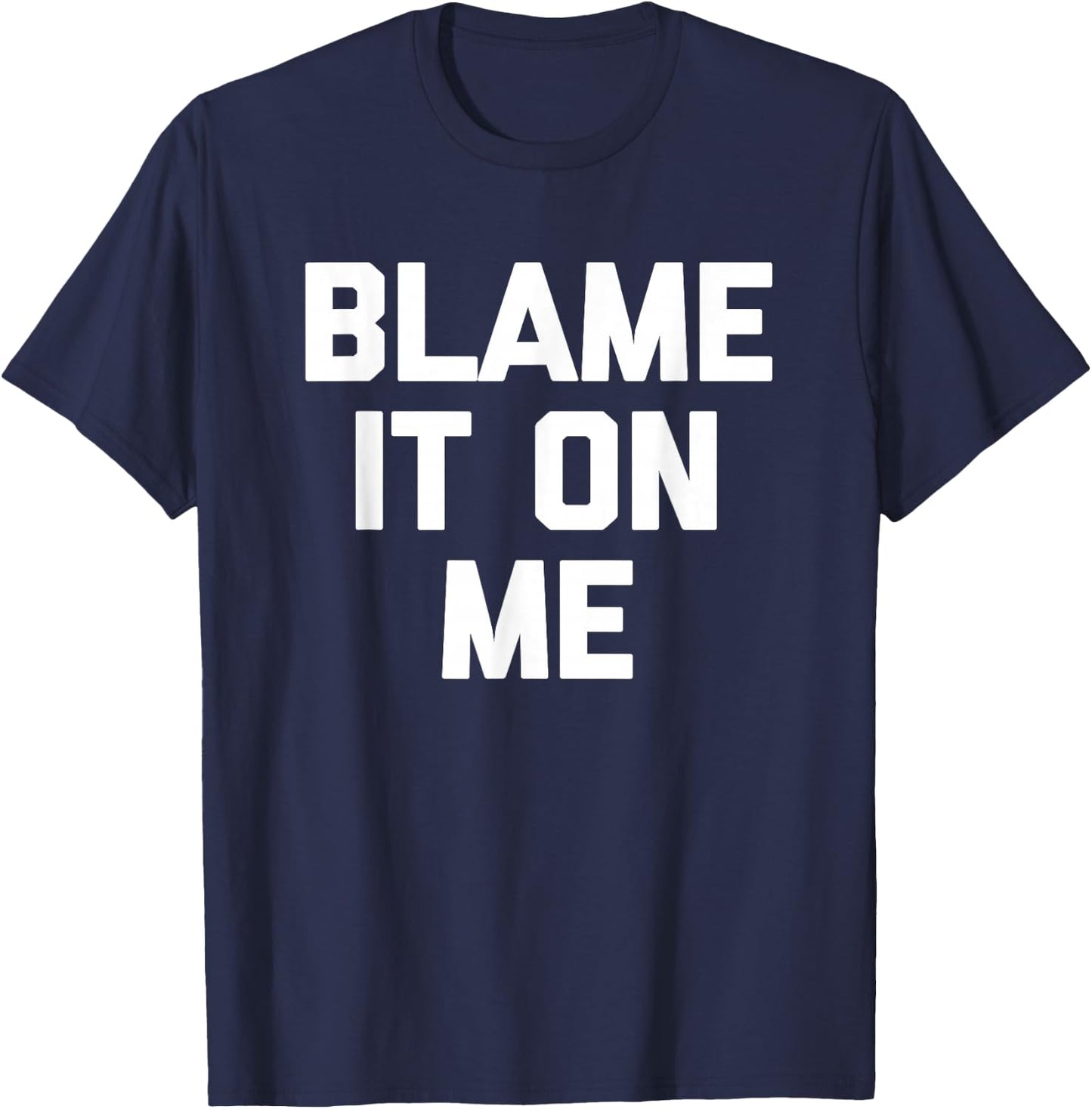 Blame It On Me funny saying sarcastic novelty humor T-Shirt - T-Shirt | Navy