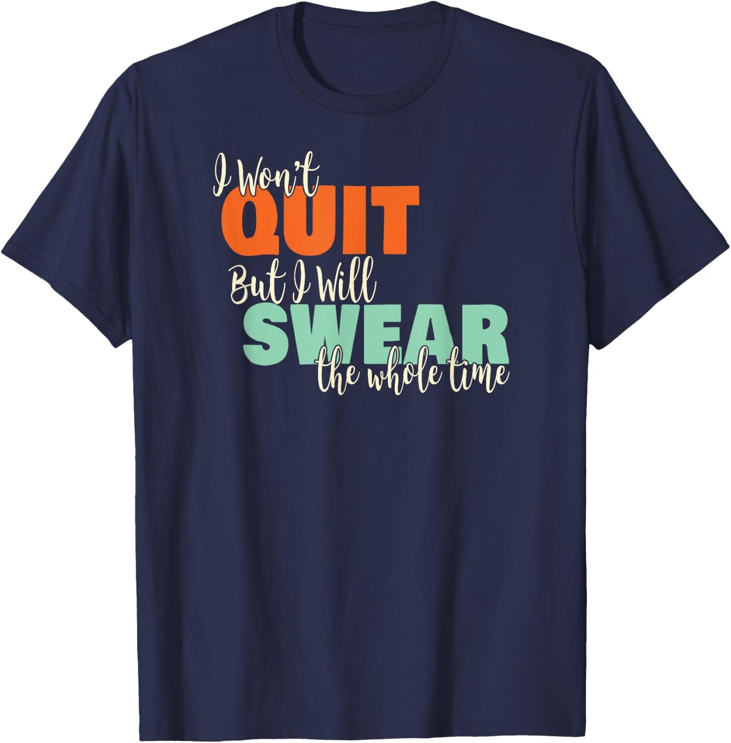 I Won't Quit Exercise Motivational with Funny Saying T-Shirt - T-Shirt | Navy