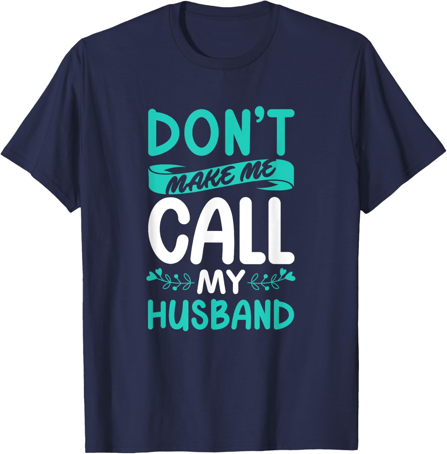 Don't Make Me Call My Husband Wife T-Shirt - T-Shirt | Navy