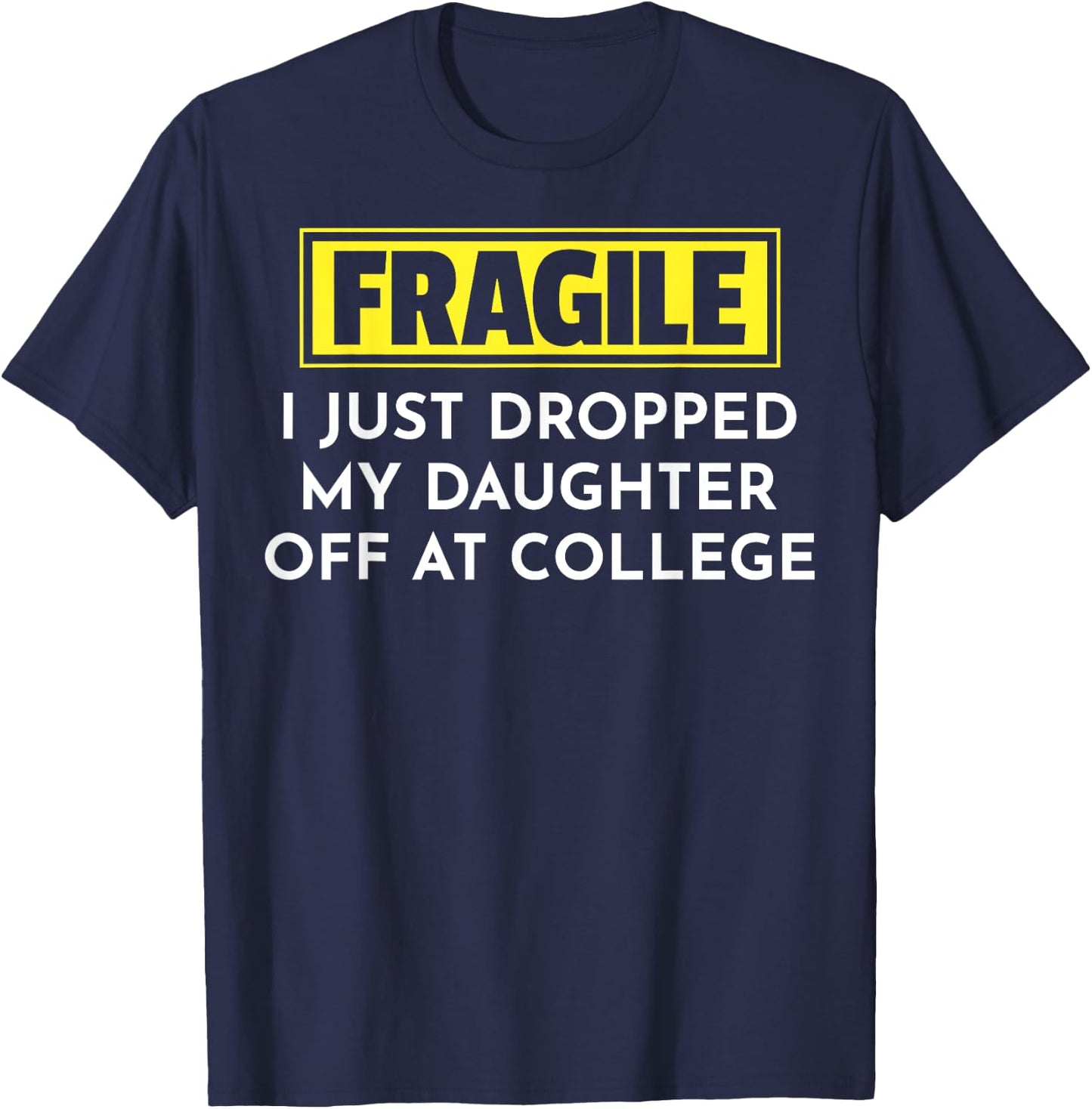 Fragile I Just Dropped My Daughter Off At College T-Shirt - T-Shirt | Navy