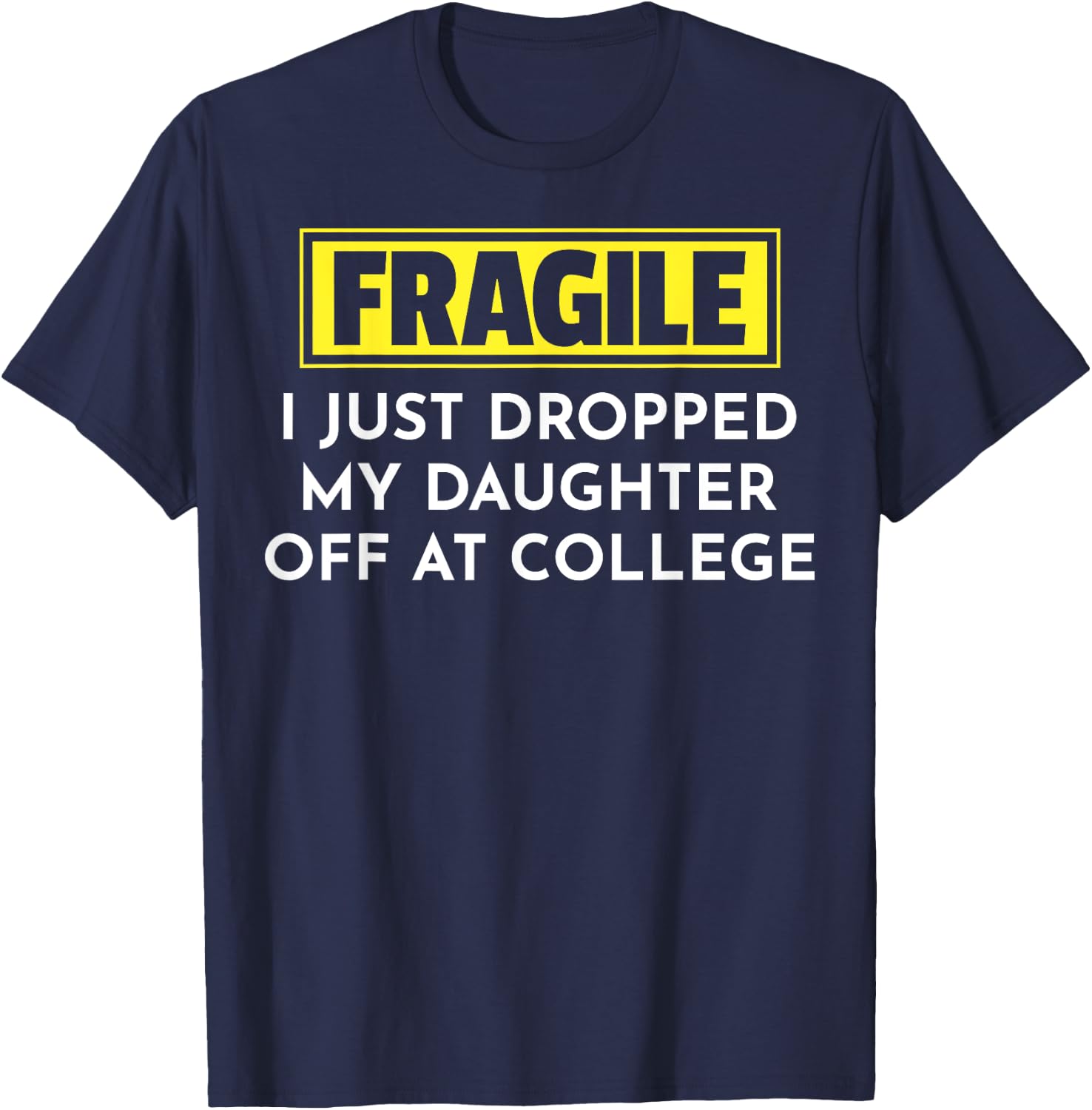 Fragile I Just Dropped My Daughter Off At College T-Shirt - T-Shirt | Navy