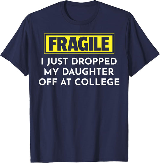 Fragile I Just Dropped My Daughter Off At College T-Shirt - T-Shirt | Navy