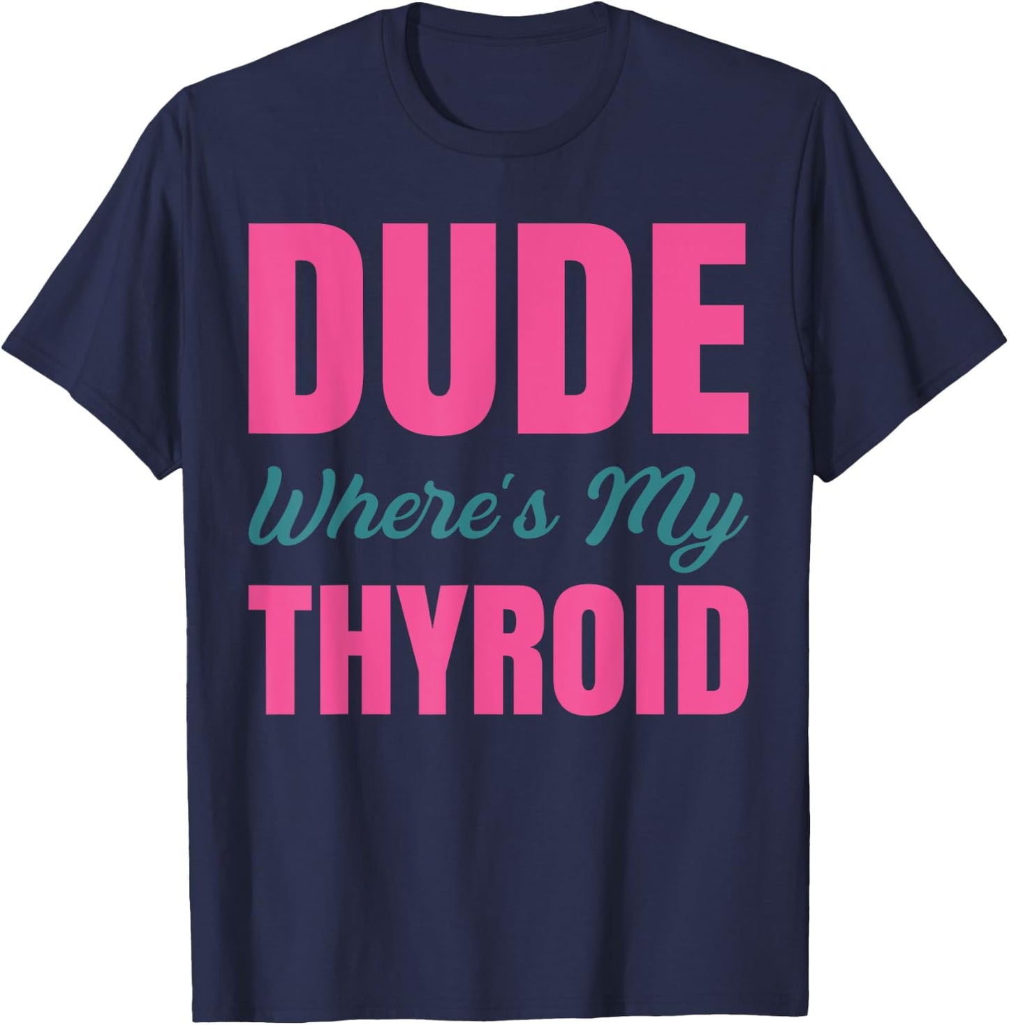Dude Wheres My Thyroid T-Shirt - T-Shirt | Navy