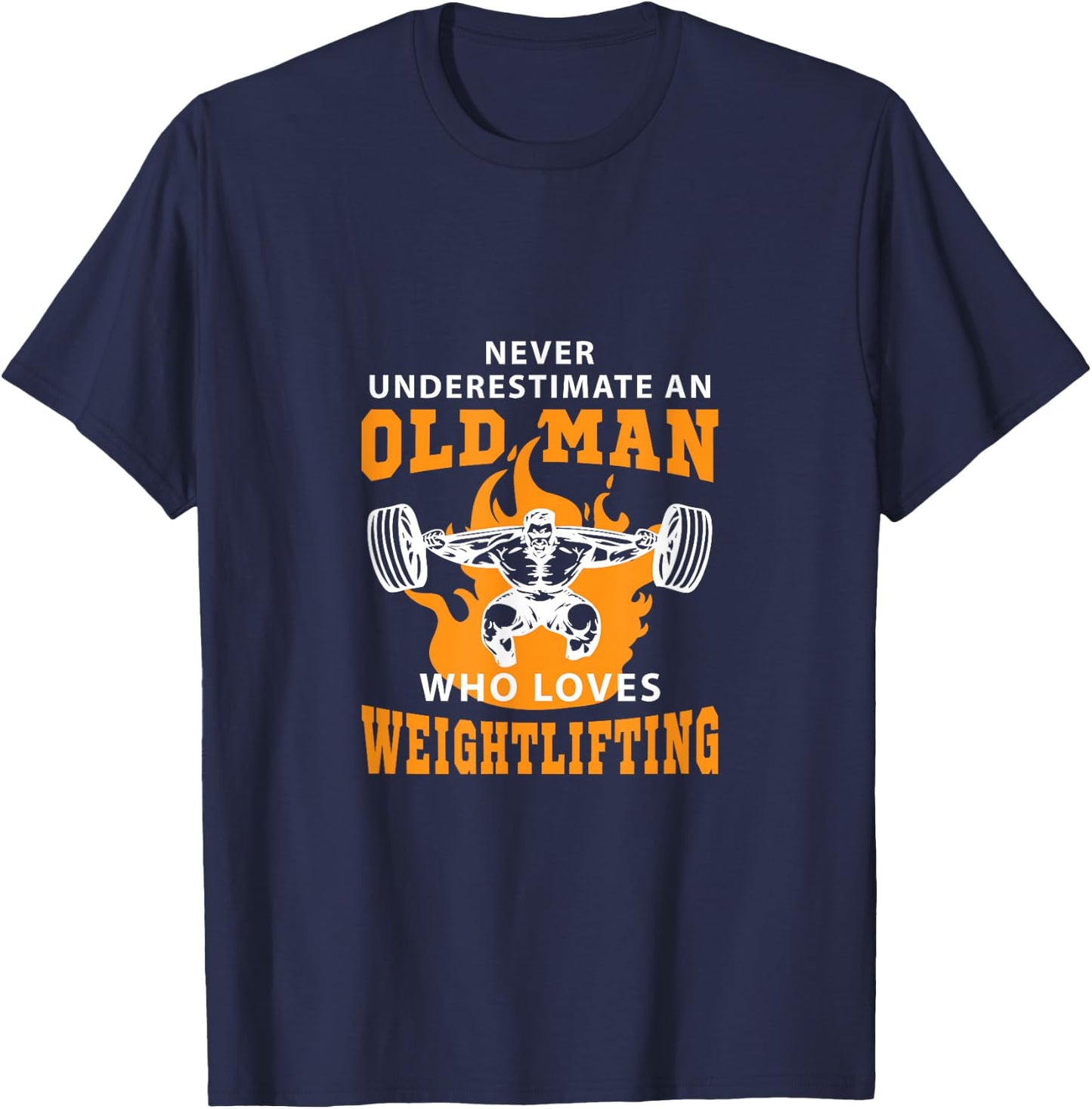 Never Underestimate An Old Man Who Loves Weightlifting Shirt T-Shirt - T-Shirt | Navy