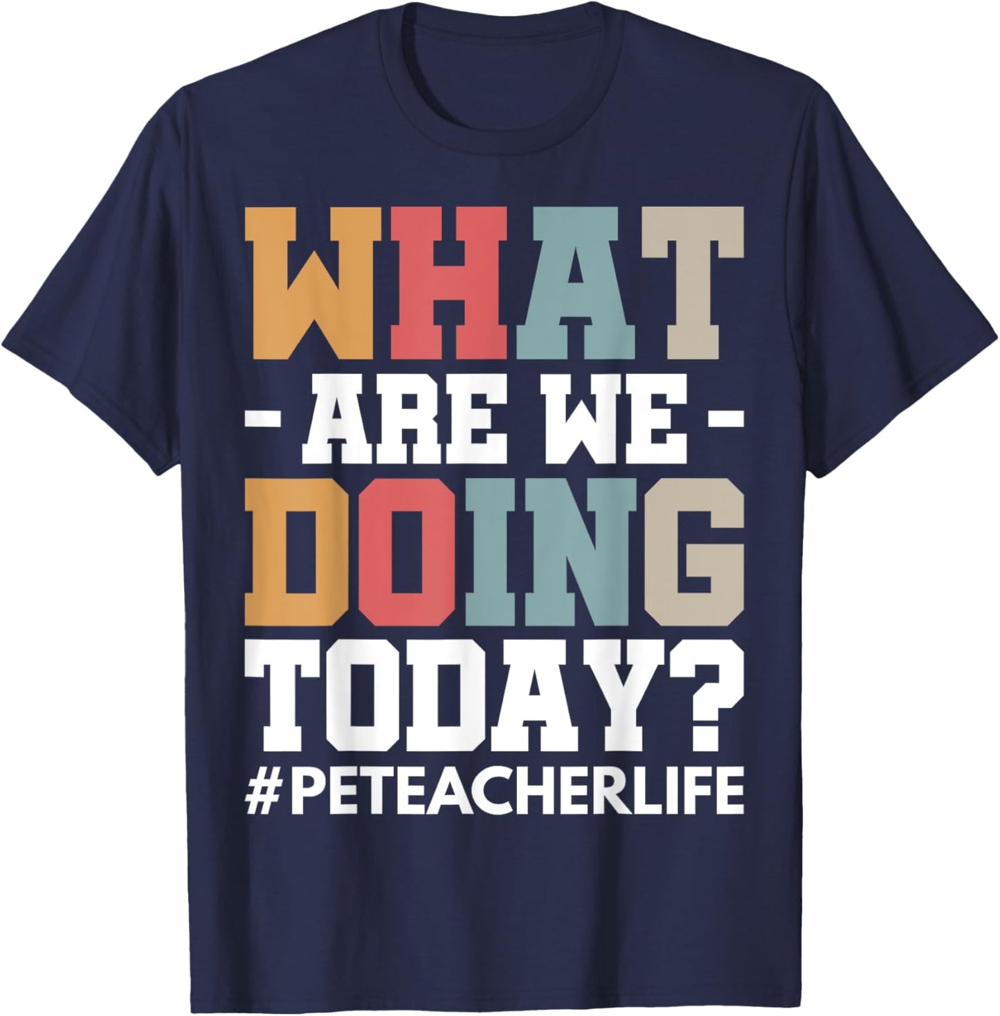 What Are We Doing Today? #PE Teacher Life Men Women T-Shirt - T-Shirt | Navy