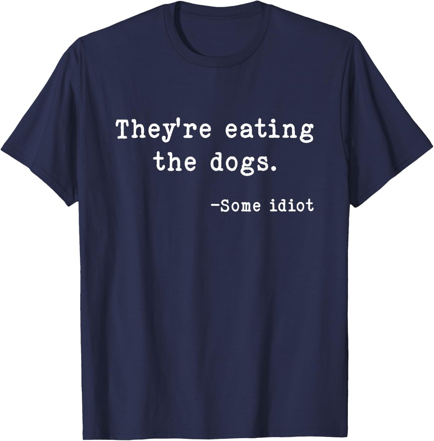 They're Eating The Dogs Funny Trump Saying Slogan T-Shirt - T-Shirt | Navy