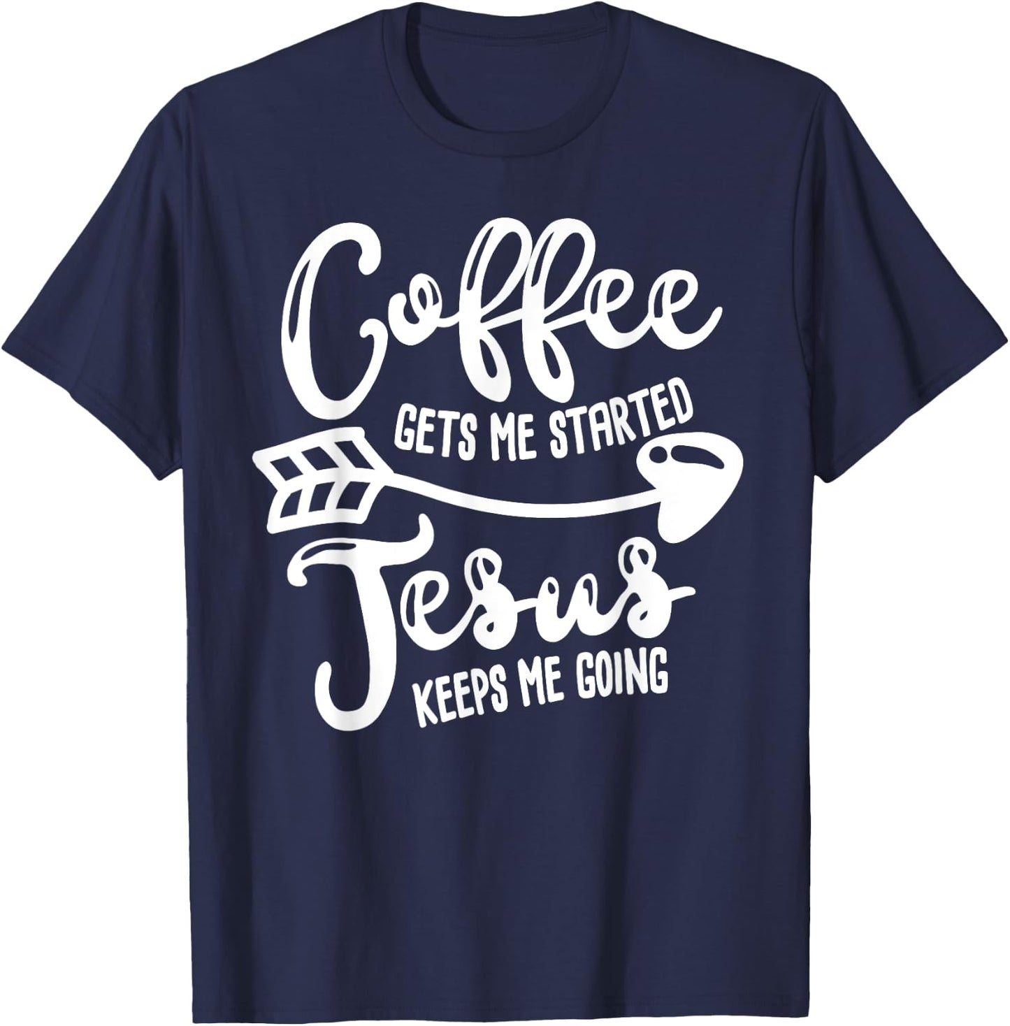 Coffee Gets Me Started Jesus Keeps Me Going Coffee T-Shirt - T-Shirt | Navy