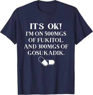 Nurse It's Ok I'm On 500mg Of FUKITOL And 300mgs GO SUKADIK T-Shirt - T-Shirt | Navy
