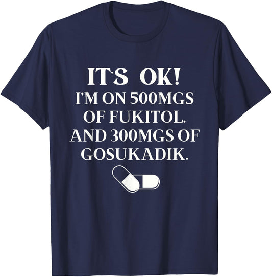 Nurse It's Ok I'm On 500mg Of FUKITOL And 300mgs GO SUKADIK T-Shirt - T-Shirt | Navy
