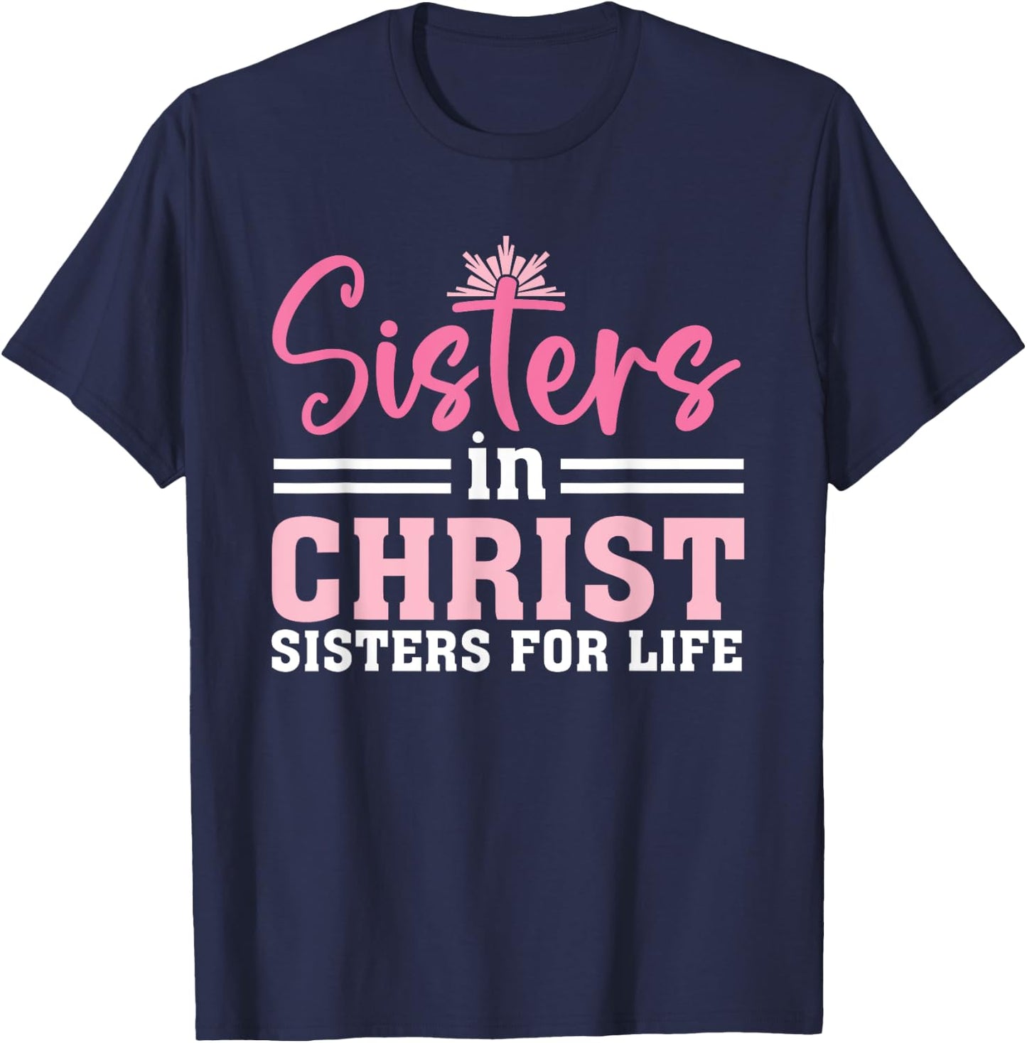 Sisters In Christ Are Sisters For Life, Christian T-Shirt - T-Shirt | Navy