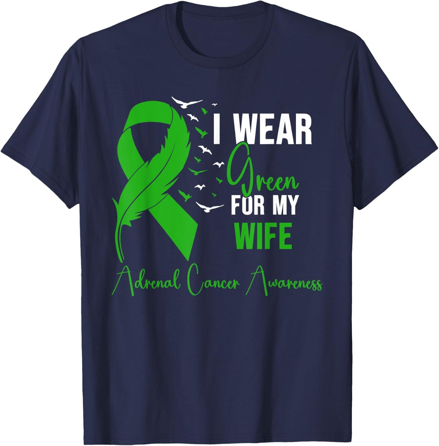 Adrenal Cancer Awareness I Wear Green for My Wife T-Shirt - T-Shirt | Navy