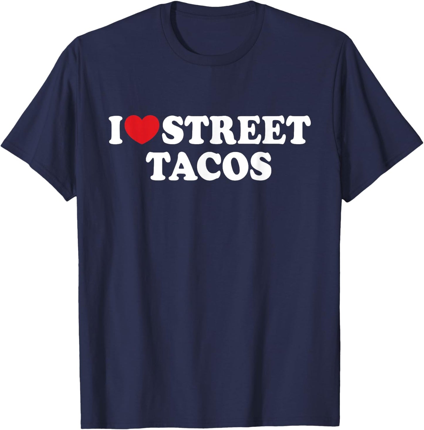I Love Street Tacos I Heart Street Tacos Funny Food T-Shirt - T-Shirt | Navy