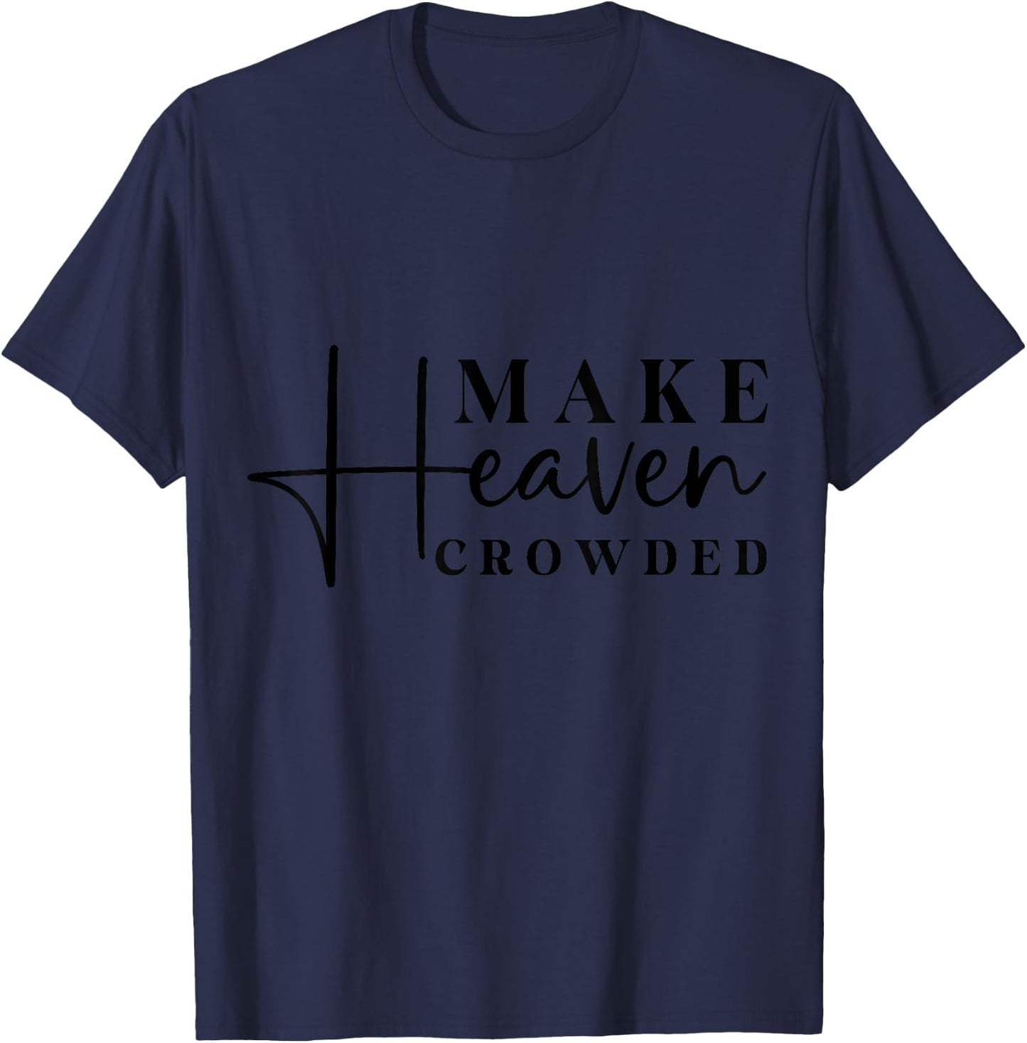 Inspirational Make Heaven Crowded Quote T-Shirt - T-Shirt | Navy