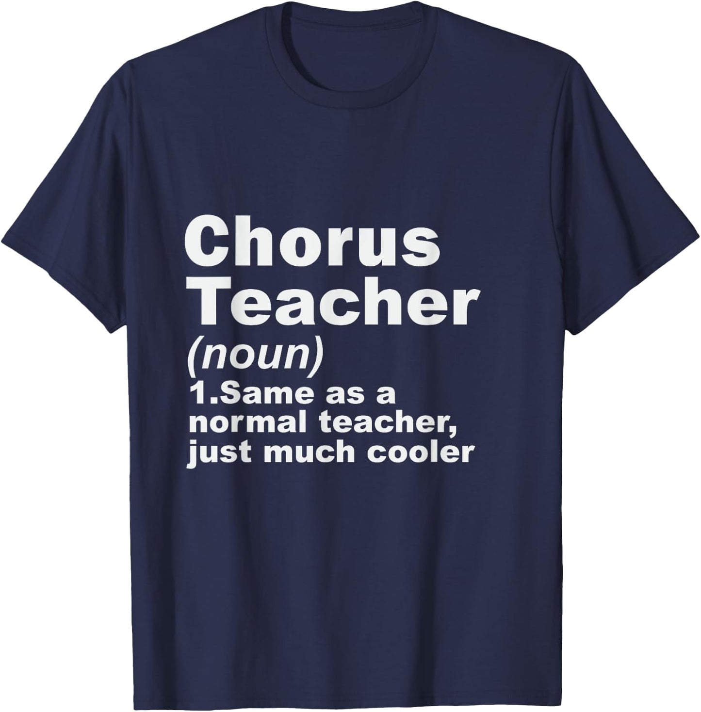 Chorus Teacher Same As A Normal Teacher Just Much Cooler T-Shirt - T-Shirt | Navy