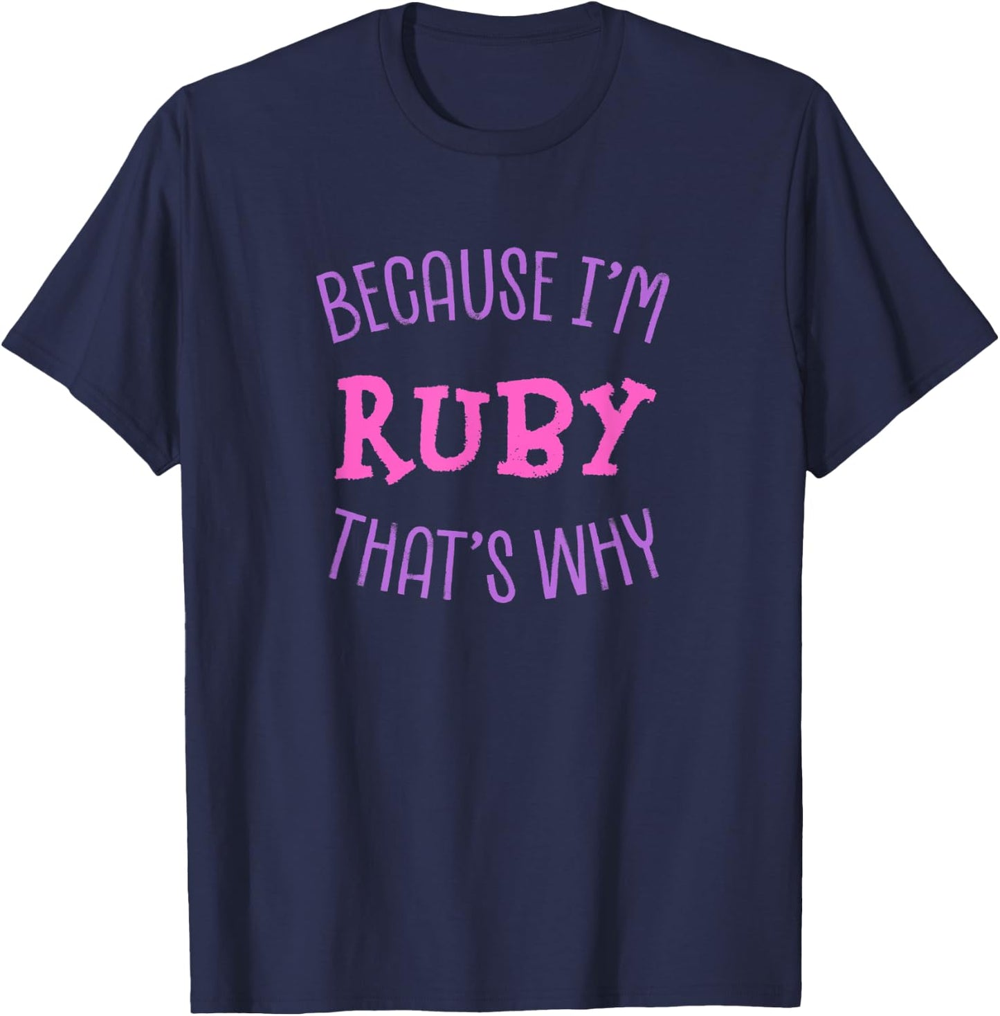 Because I'm Ruby That's Why First Name Sarcastic Nickname T-Shirt - T-Shirt | Navy