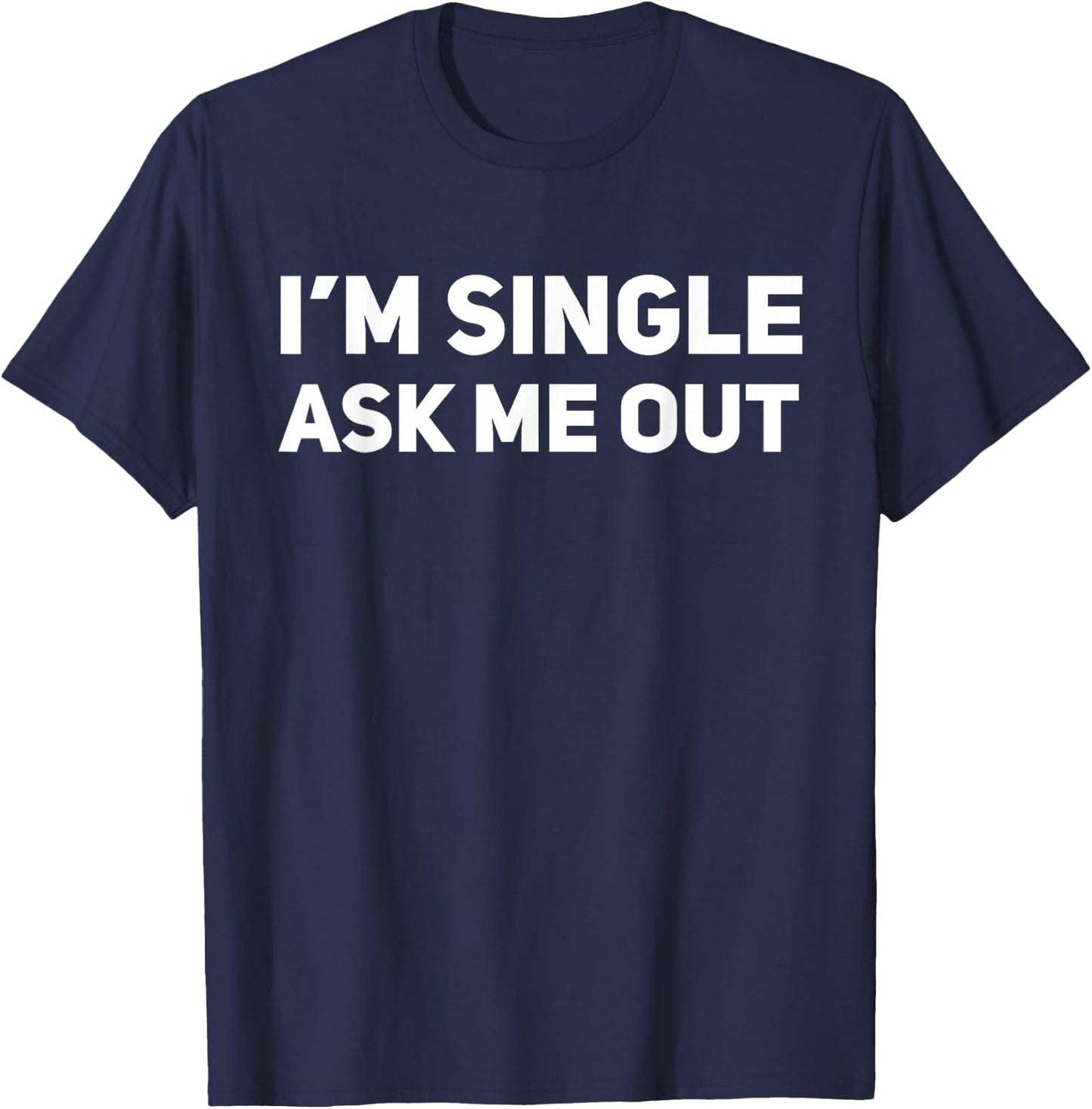 I'm Single Ask Me Out Funny Dating T-Shirt - T-Shirt | Navy