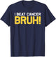 I Beat Cancer Bruh! Brave Childhood Cancer Awareness Slogan T-Shirt - T-Shirt | Navy