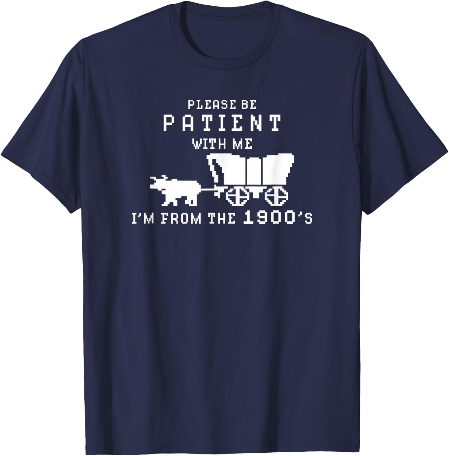 Please Be Patient I'm From The 1900's Retro Oregon Trail T-Shirt - T-Shirt | Navy