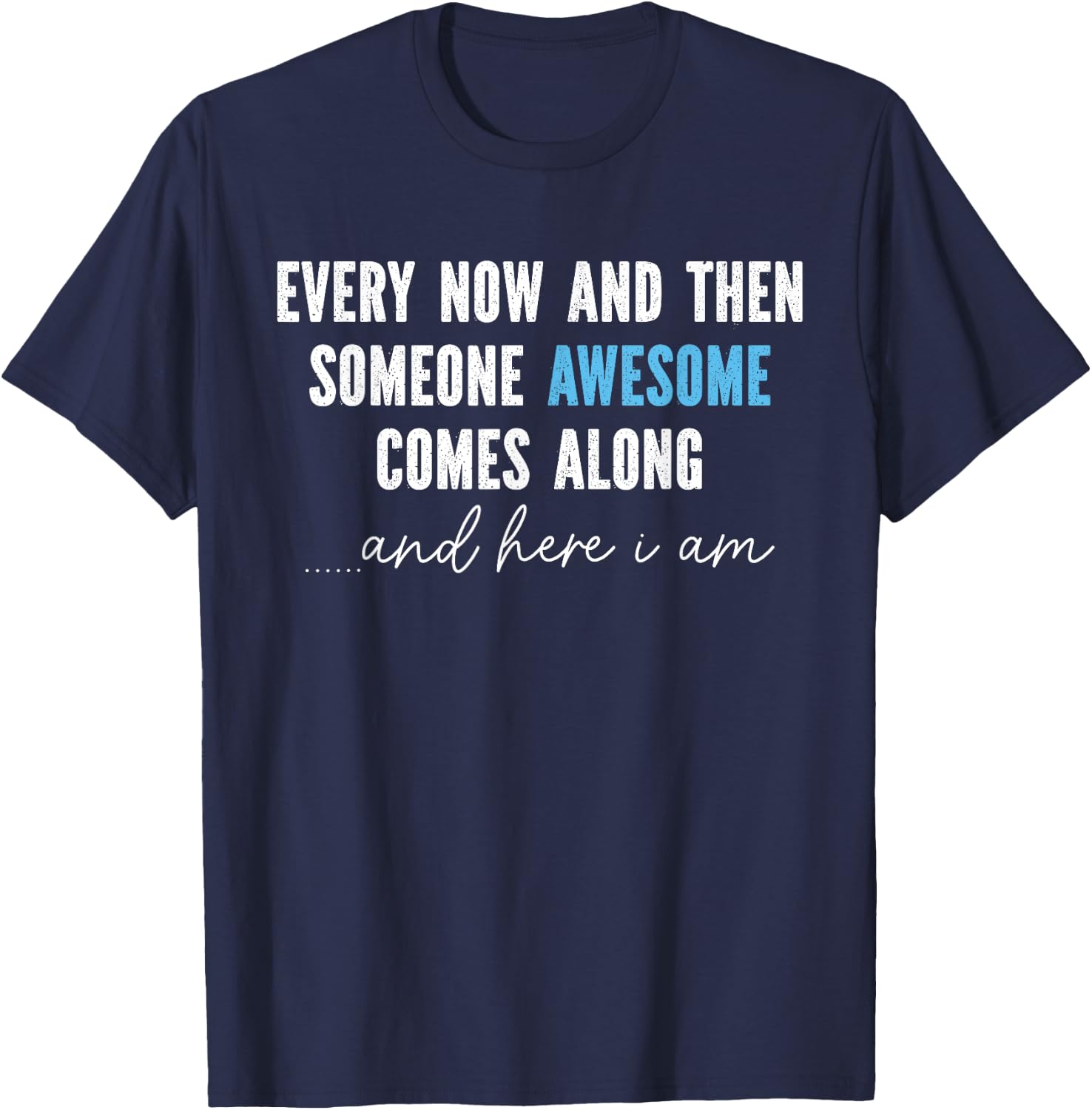 Every Now And Then Someone Awesome Comes Along T-Shirt - T-Shirt | Navy
