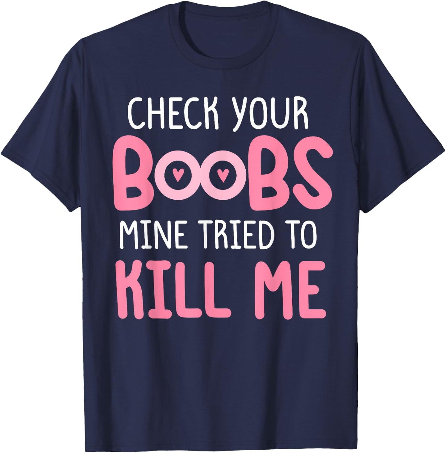 Pink check your boobs mine tried to kill me Funny T-Shirt - T-Shirt | Navy
