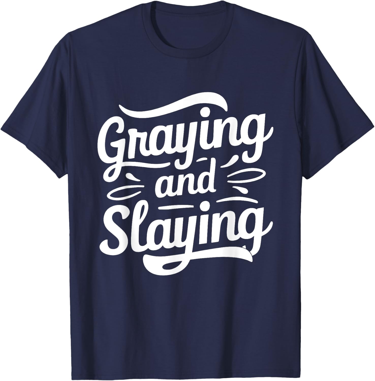 Greyin And Slayin Funny Graying And Slaying Gym & Workout T-Shirt - T-Shirt | Navy