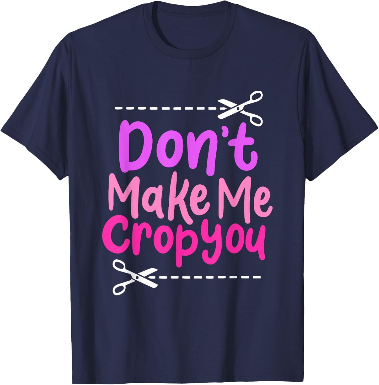 Don’t Make Me Crop You - Funny Scissors Crafting Design T-Shirt - T-Shirt | Navy