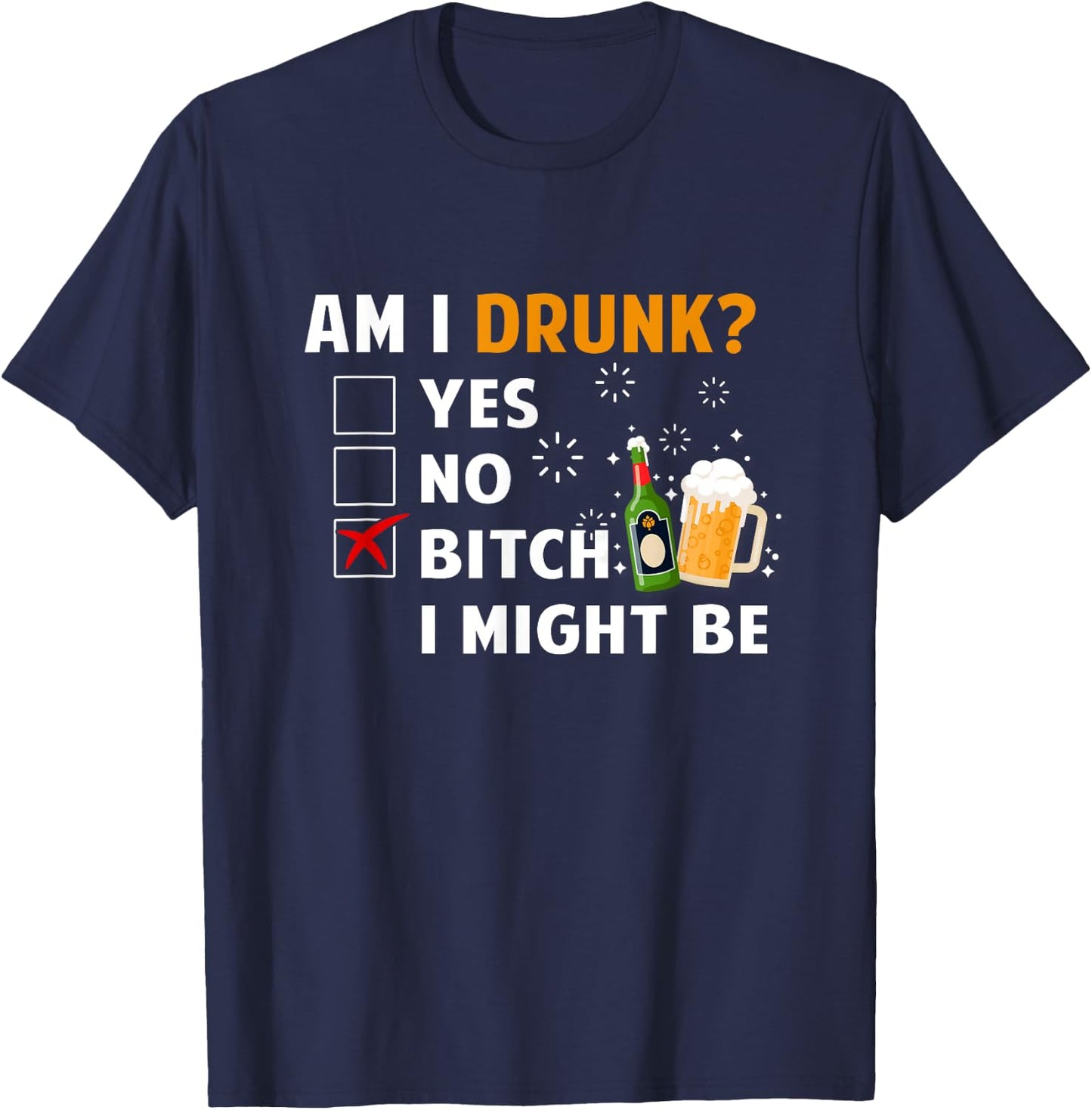 Am I Drunk B tch I Might Be Funny Drinking Beer Lover T-Shirt - T-Shirt | Navy