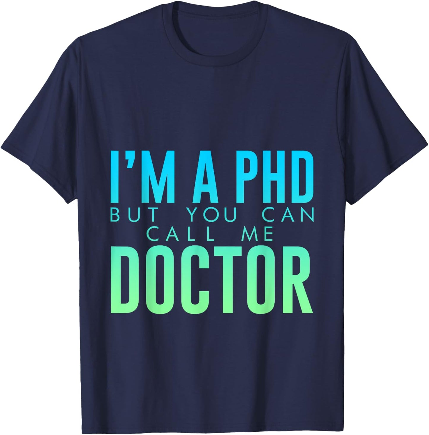 I'm A PHD But You Can Call Me Doctor Doctorate Graduate T-Shirt - T-Shirt | Navy