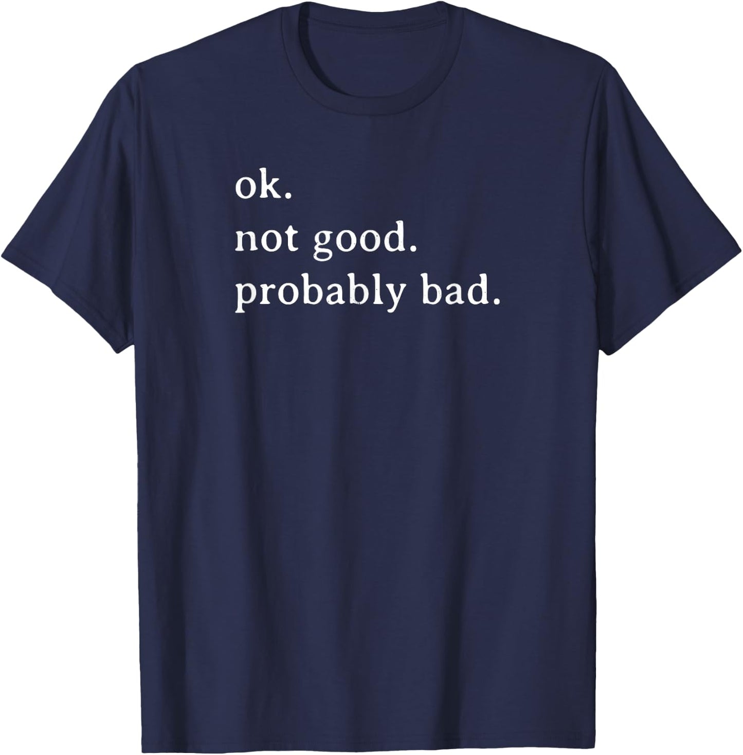 Ok Not Good Probably Bad Funny T-Shirt - T-Shirt | Navy