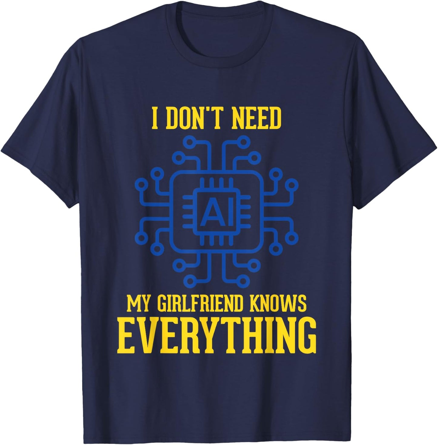 I Don't Need AI My Girlfriend Knows Everything Men Funny T-Shirt - T-Shirt | Navy