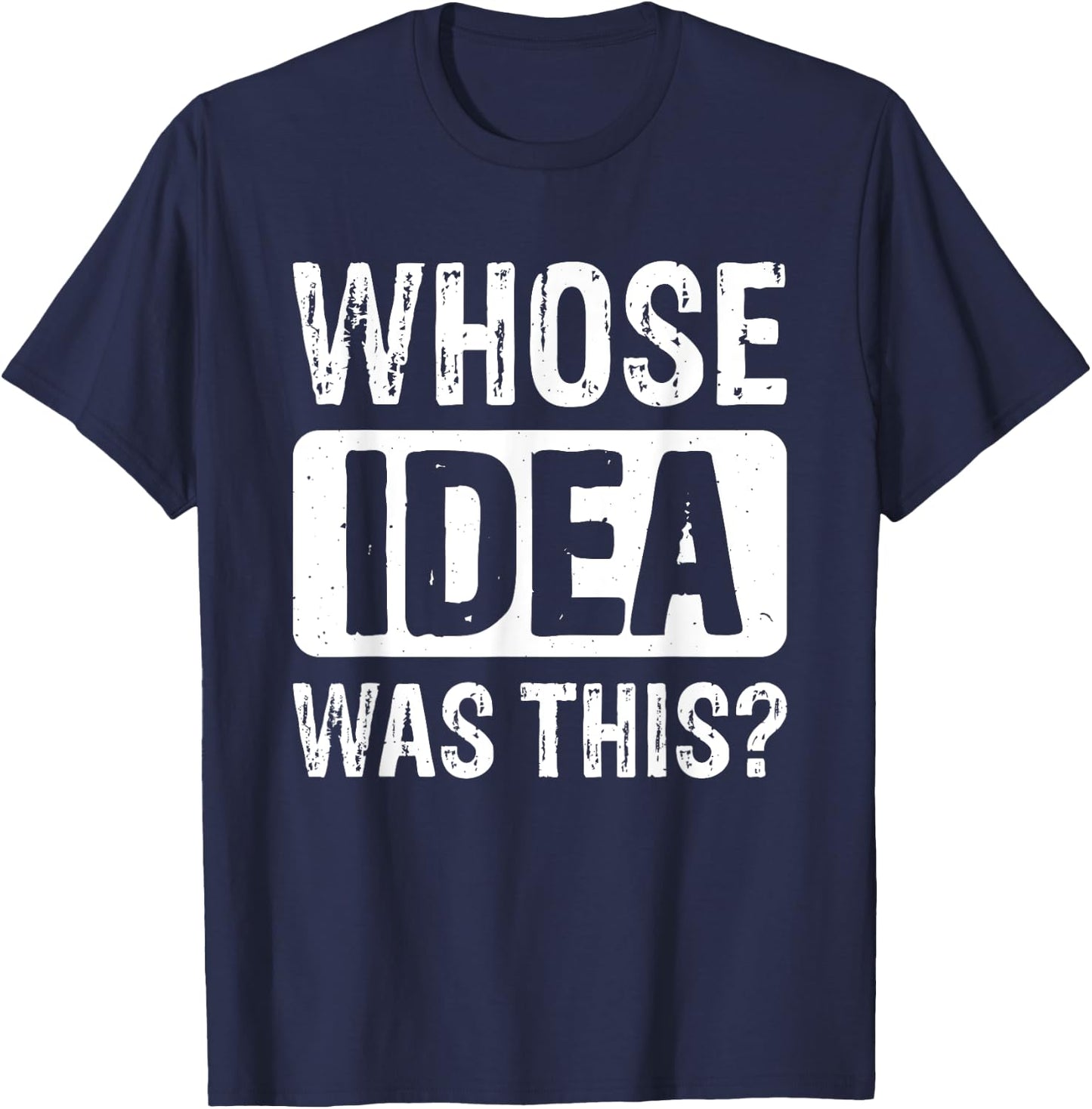 Whose Idea Was This? T-Shirt - T-Shirt | Navy