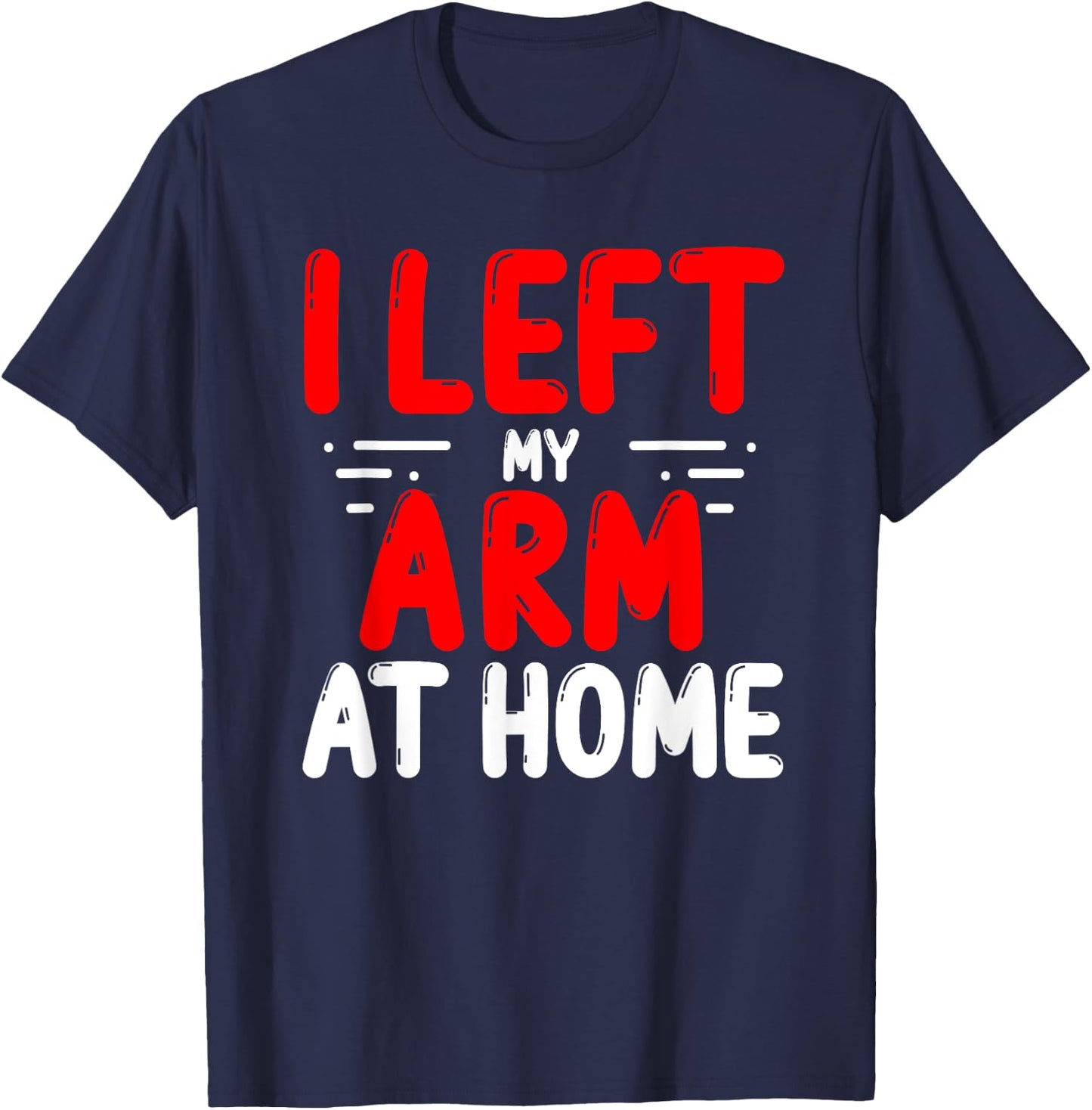 Arm Amputees Left my Arm at home Amputee Amputated Arms T-Shirt - T-Shirt | Navy