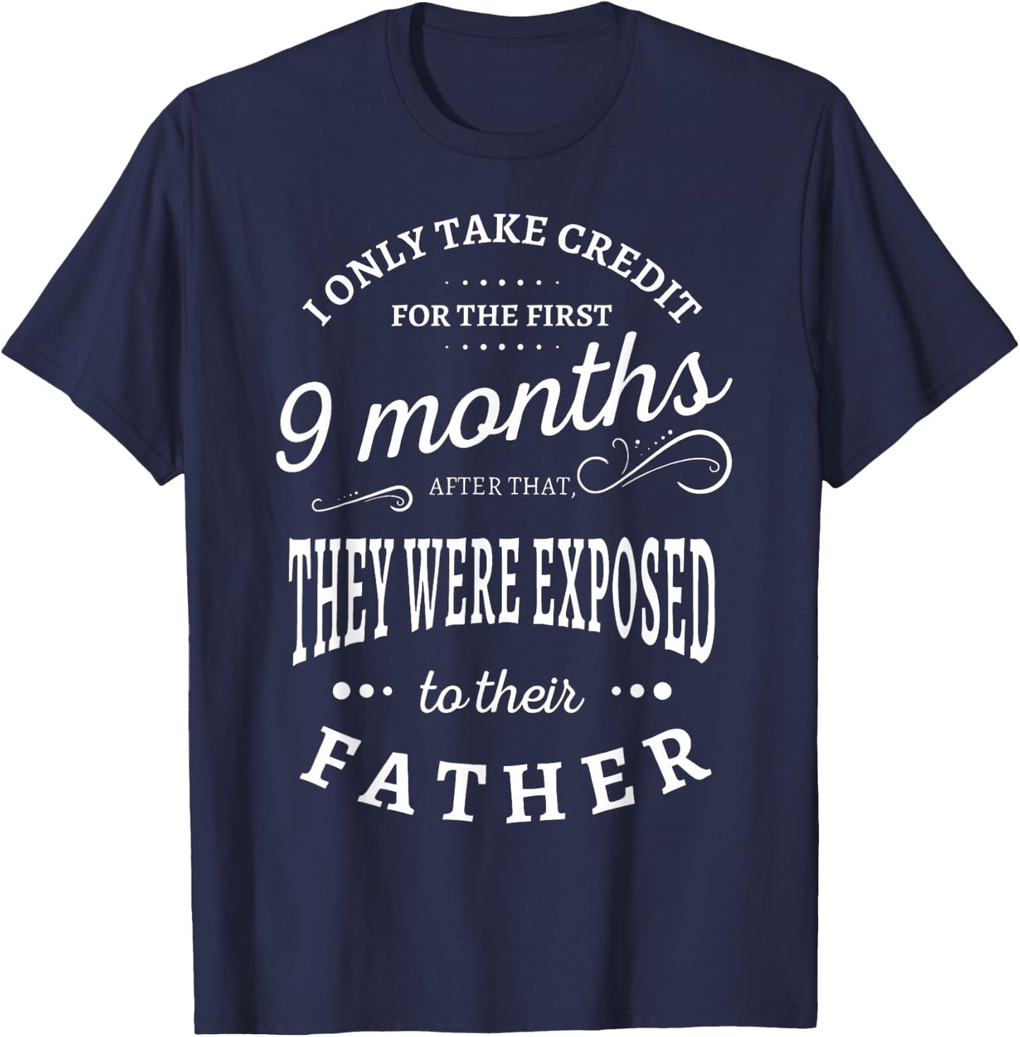 I Only Take Credit For The First 9 Months Funny Sarcastic T-Shirt - T-Shirt | Navy