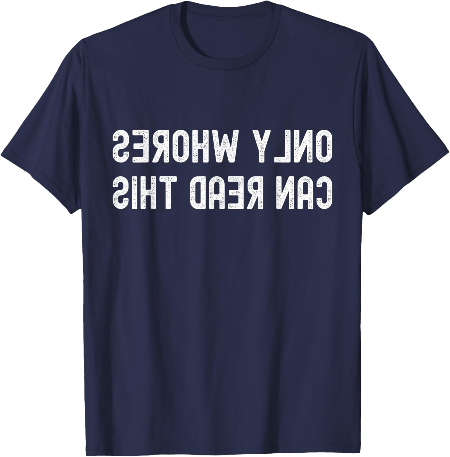 Only Whores Can Read This Backwards Text Funny Adult Humor T-Shirt - T-Shirt | Navy