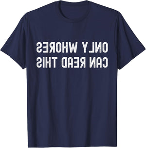 Only Whores Can Read This Backwards Text Funny Adult Humor T-Shirt - T-Shirt | Navy