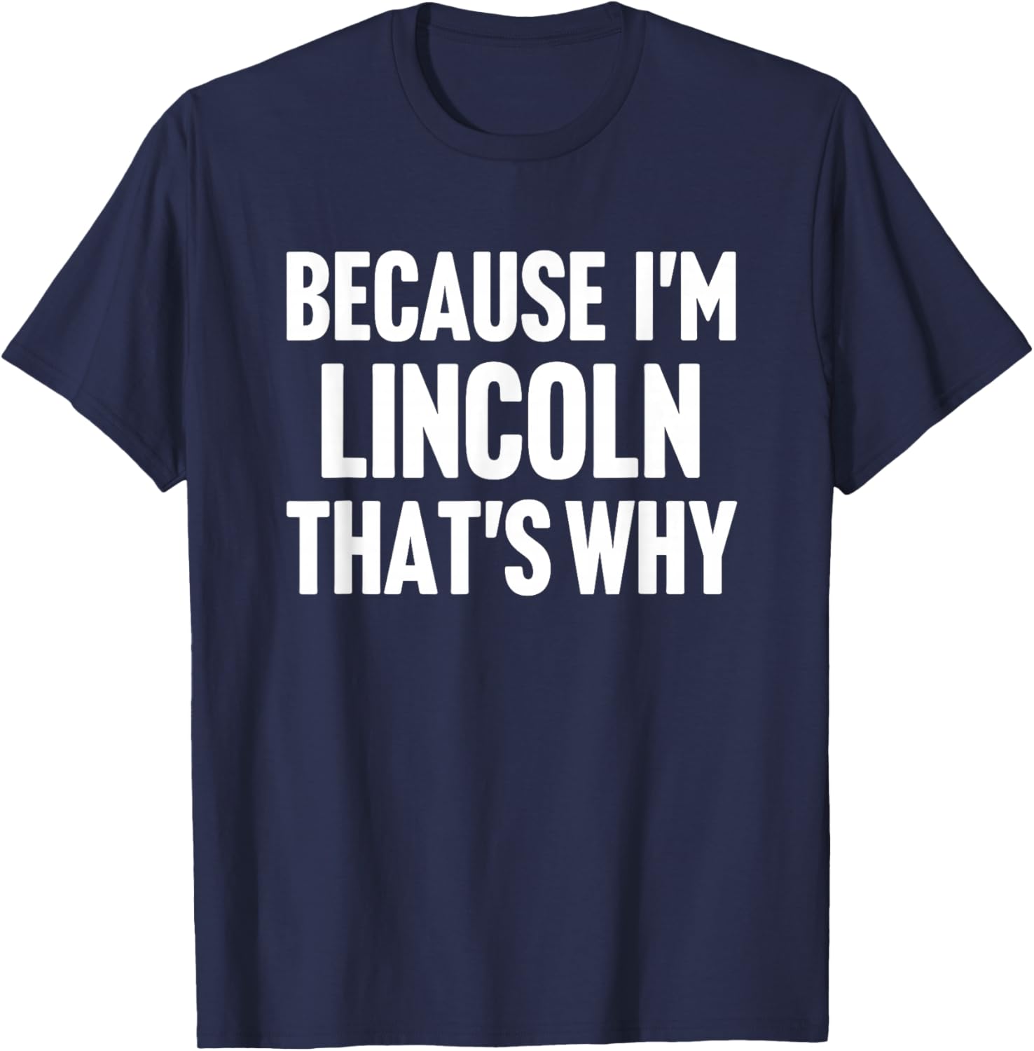 Because I'm Lincoln That's Why Am Personalized Name T-Shirt - T-Shirt | Navy