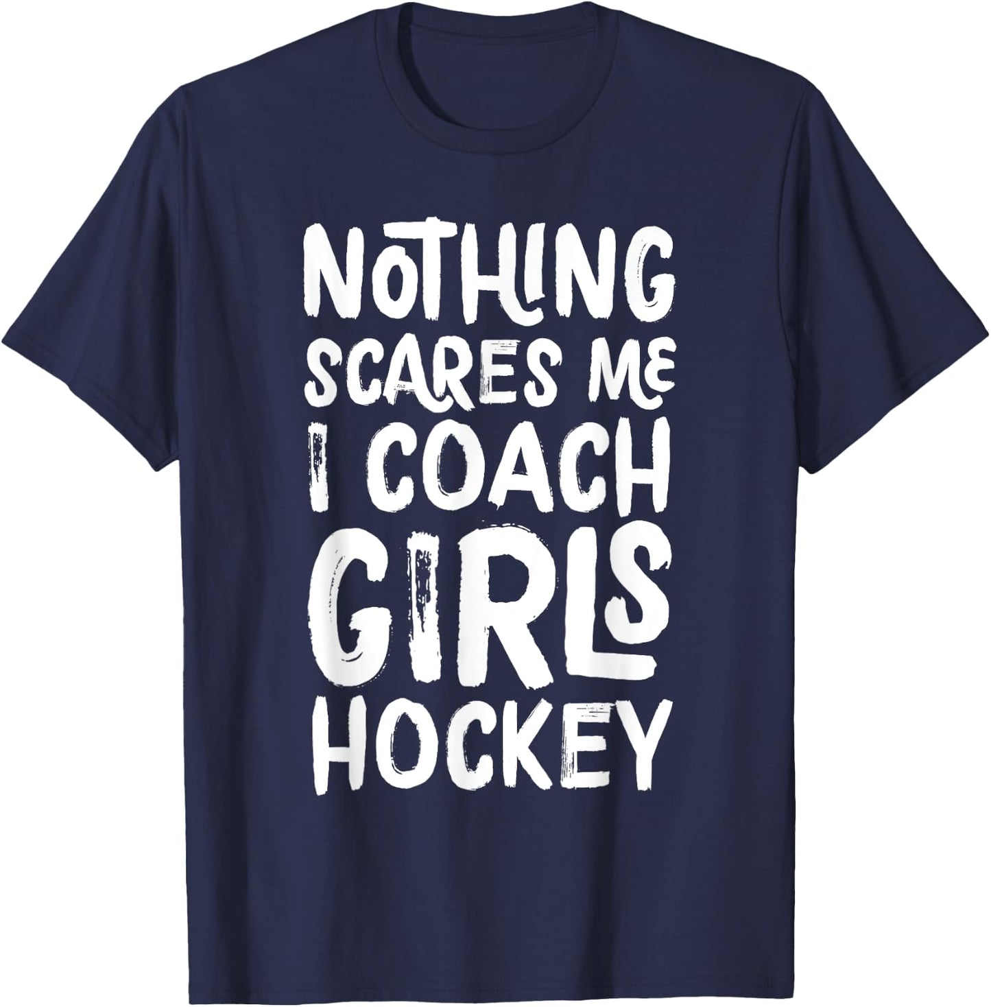 Nothing Scares Me I Coach Girls Hockey Funny Sports T-Shirt - T-Shirt | Navy